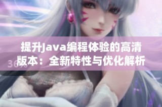 提升Java编程体验的高清版本：全新特性与优化解析