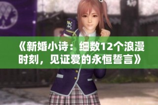 《新婚小诗：细数12个浪漫时刻，见证爱的永恒誓言》
