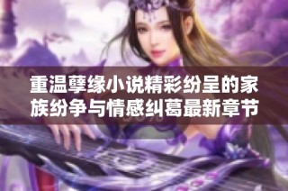 重温孽缘小说精彩纷呈的家族纷争与情感纠葛最新章节解析