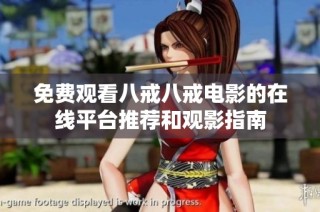 免费观看八戒八戒电影的在线平台推荐和观影指南