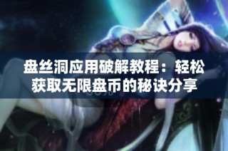 盘丝洞应用破解教程：轻松获取无限盘币的秘诀分享