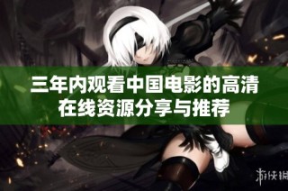 三年内观看中国电影的高清在线资源分享与推荐
