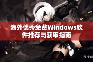 海外优秀免费Windows软件推荐与获取指南