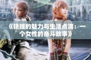 《艳嫂的魅力与生活点滴：一个女性的奋斗故事》