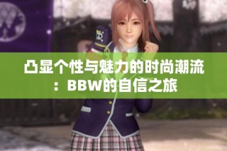 凸显个性与魅力的时尚潮流：BBW的自信之旅
