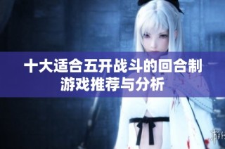 十大适合五开战斗的回合制游戏推荐与分析