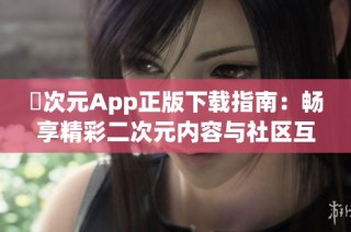 囧次元App正版下载指南：畅享精彩二次元内容与社区互动