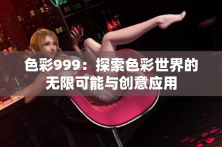 色彩999：探索色彩世界的无限可能与创意应用