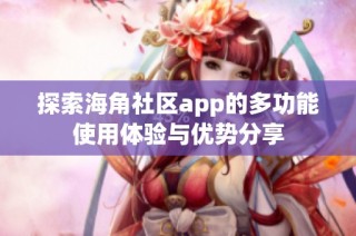 探索海角社区app的多功能使用体验与优势分享