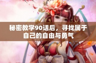 秘密教学90话后，寻找属于自己的自由与勇气