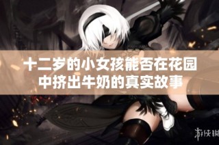 十二岁的小女孩能否在花园中挤出牛奶的真实故事