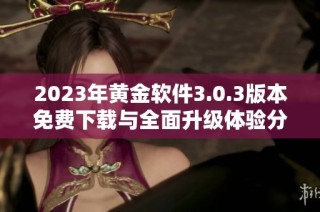 2023年黄金软件3.0.3版本免费下载与全面升级体验分享