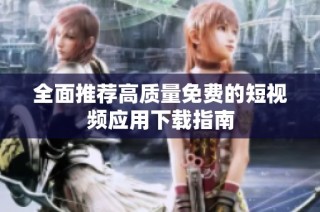 全面推荐高质量免费的短视频应用下载指南