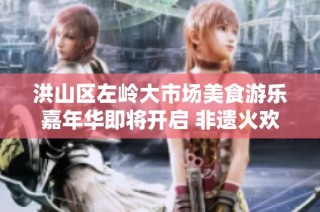 洪山区左岭大市场美食游乐嘉年华即将开启 非遗火欢乐绽放