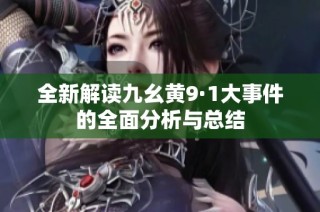 全新解读九幺黄9·1大事件的全面分析与总结