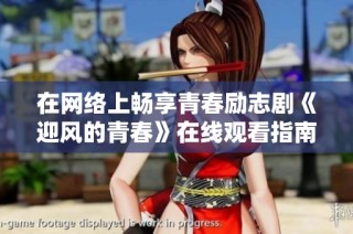 在网络上畅享青春励志剧《迎风的青春》在线观看指南