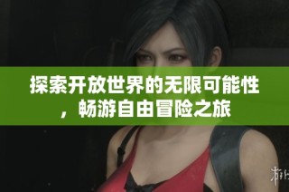 探索开放世界的无限可能性，畅游自由冒险之旅