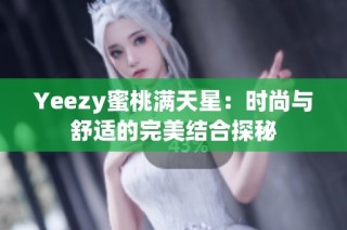 Yeezy蜜桃满天星：时尚与舒适的完美结合探秘