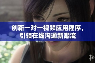 创新一对一视频应用程序，引领在线沟通新潮流