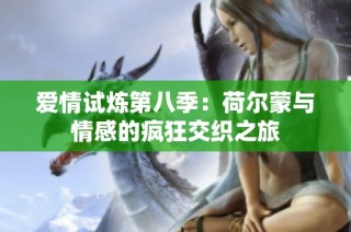 爱情试炼第八季：荷尔蒙与情感的疯狂交织之旅
