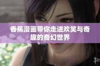 香蕉漫画带你走进欢笑与奇趣的奇幻世界