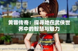 黄蓉传奇：探寻她在武侠世界中的智慧与魅力