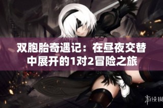 双胞胎奇遇记：在昼夜交替中展开的1对2冒险之旅