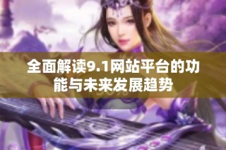 全面解读9.1网站平台的功能与未来发展趋势