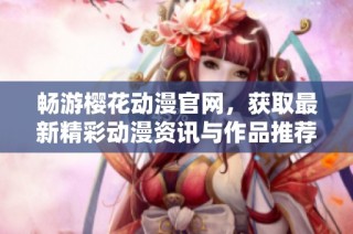 畅游樱花动漫官网，获取最新精彩动漫资讯与作品推荐