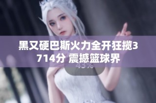 黑又硬巴斯火力全开狂揽3714分 震撼篮球界