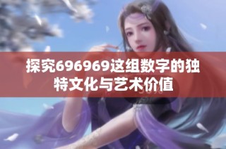 探究696969这组数字的独特文化与艺术价值