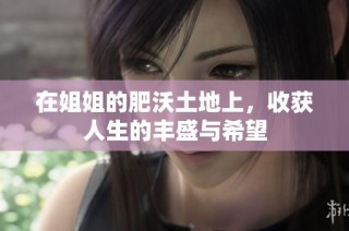 在姐姐的肥沃土地上，收获人生的丰盛与希望