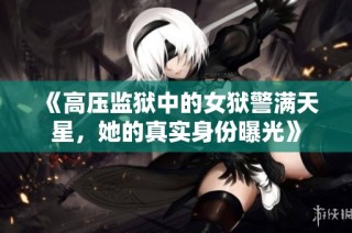 《高压监狱中的女狱警满天星，她的真实身份曝光》