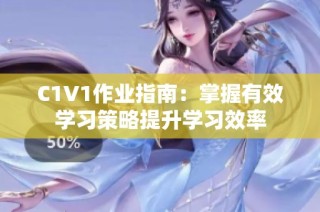 C1V1作业指南：掌握有效学习策略提升学习效率