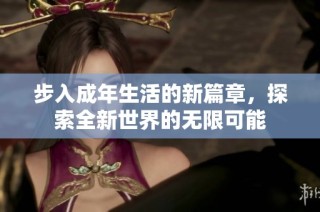 步入成年生活的新篇章，探索全新世界的无限可能