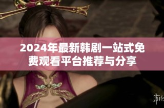 2024年最新韩剧一站式免费观看平台推荐与分享
