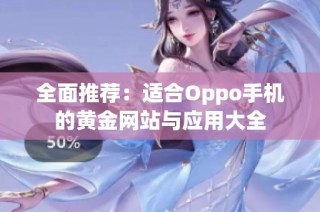 全面推荐：适合Oppo手机的黄金网站与应用大全