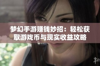 梦幻手游赚钱妙招：轻松获取游戏币与现实收益攻略