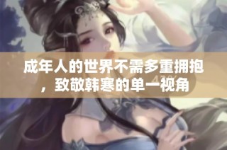 成年人的世界不需多重拥抱，致敬韩寒的单一视角