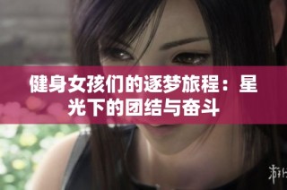 健身女孩们的逐梦旅程：星光下的团结与奋斗