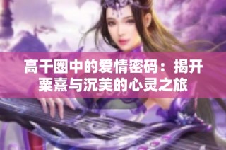 高干圈中的爱情密码：揭开粟熹与沉芙的心灵之旅