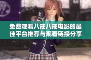 免费观看八戒八戒电影的最佳平台推荐与观看链接分享