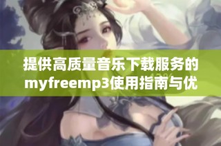 提供高质量音乐下载服务的myfreemp3使用指南与优势分析