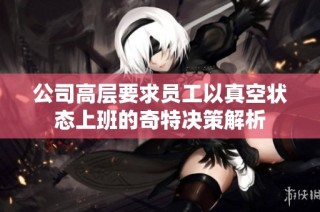 公司高层要求员工以真空状态上班的奇特决策解析