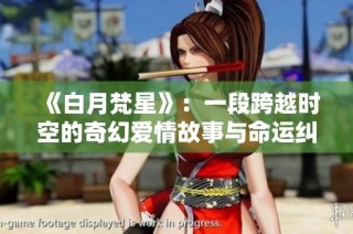《白月梵星》：一段跨越时空的奇幻爱情故事与命运纠葛解析