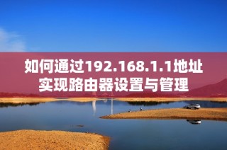 如何通过192.168.1.1地址实现路由器设置与管理