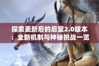 探索更新后的后室2.0版本：全新机制与神秘挑战一览