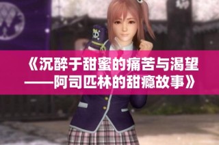 《沉醉于甜蜜的痛苦与渴望——阿司匹林的甜瘾故事》