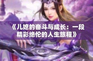 《儿媳的奋斗与成长：一段精彩绝伦的人生旅程》