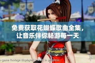 免费获取花蝴蝶歌曲全集，让音乐伴你畅游每一天